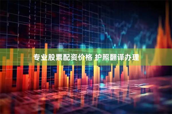专业股票配资价格 护照翻译办理